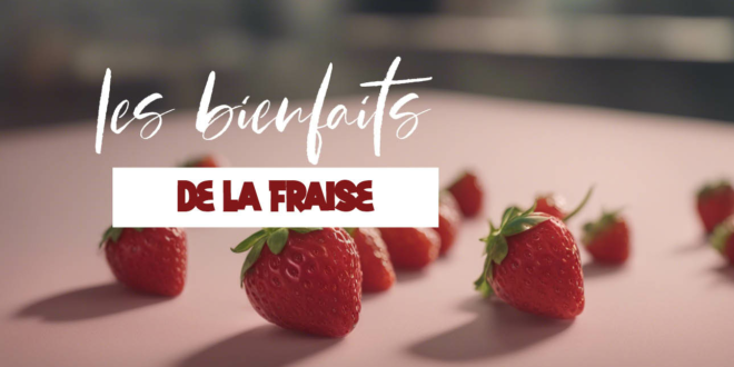 Tout savoir sur les bienfaits de la fraise sur la santé