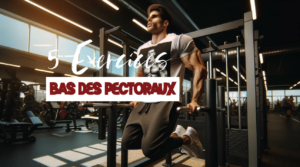 5 exercices pour muscler le bas des pectoraux