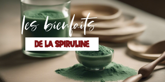 Tout savoir sur les bienfaits de la spiruline sur la santé